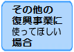 その他の復興事業に使ってほしい場合